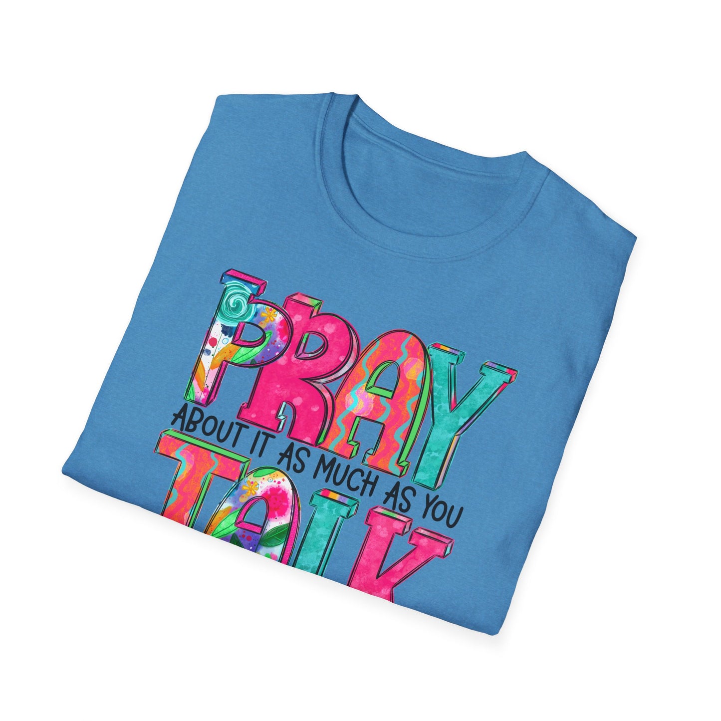 Prayer Quote T-Shirt — "Pray About It As Much As You Talk About It" Colorful Faith Tee