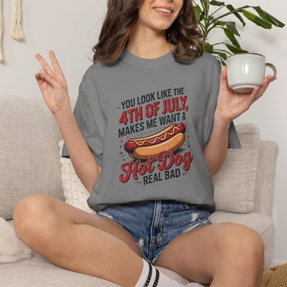 4th of July Hot Dog Graphic T-Shirt — "You Look Like the 4th of July, Makes Me Want a Hot Dog Real Bad"