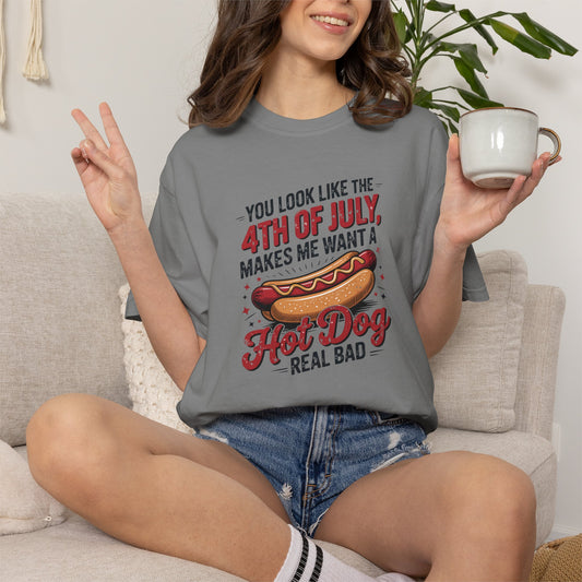 4th of July Hot Dog Graphic T-Shirt — "You Look Like the 4th of July, Makes Me Want a Hot Dog Real Bad"