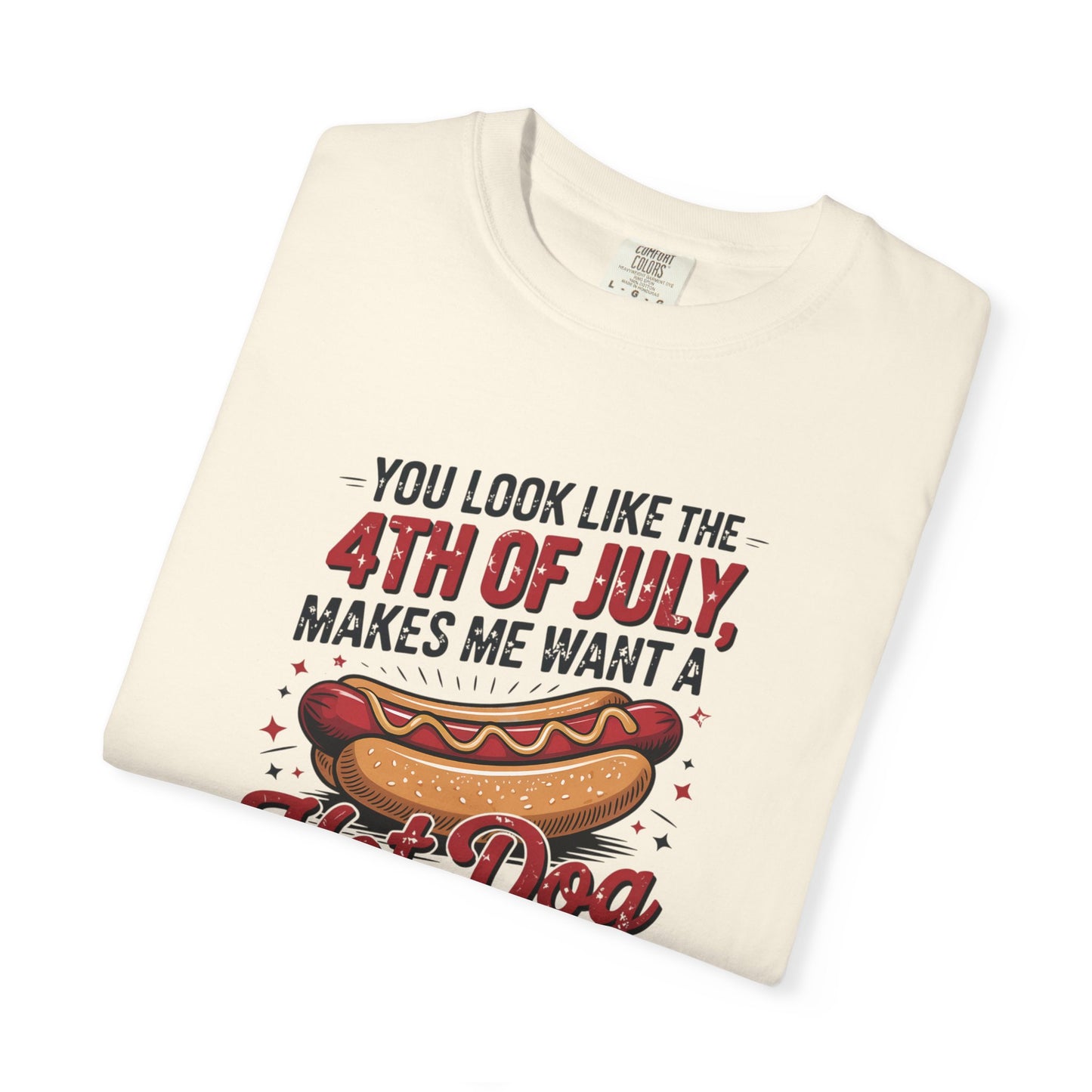 4th of July Hot Dog Graphic T-Shirt — "You Look Like the 4th of July, Makes Me Want a Hot Dog Real Bad"