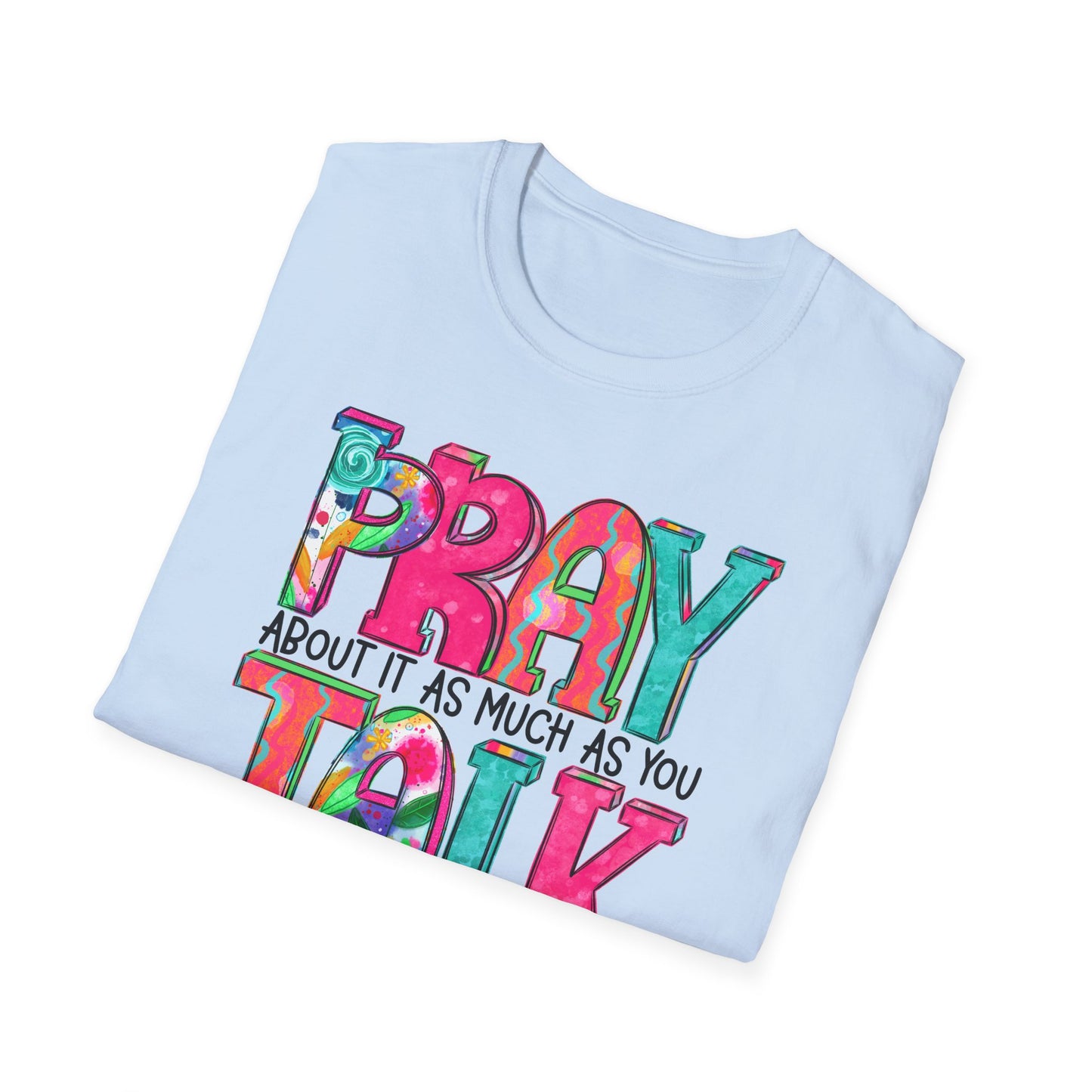 Prayer Quote T-Shirt — "Pray About It As Much As You Talk About It" Colorful Faith Tee