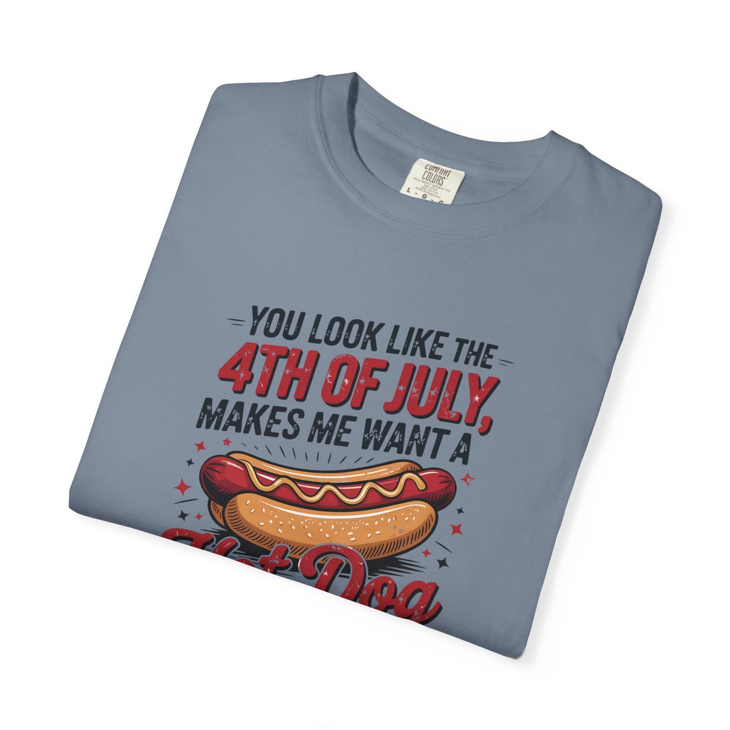 4th of July Hot Dog Graphic T-Shirt — "You Look Like the 4th of July, Makes Me Want a Hot Dog Real Bad"