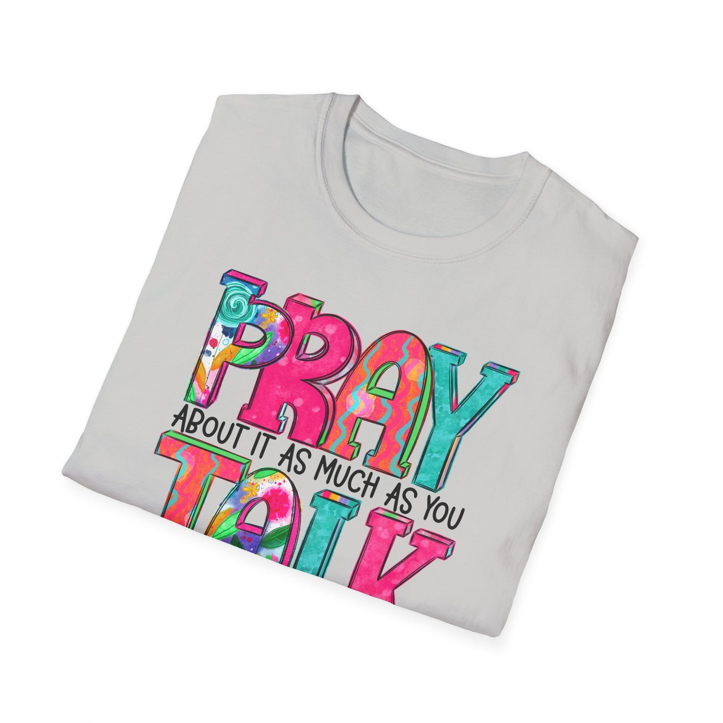 Prayer Quote T-Shirt — "Pray About It As Much As You Talk About It" Colorful Faith Tee
