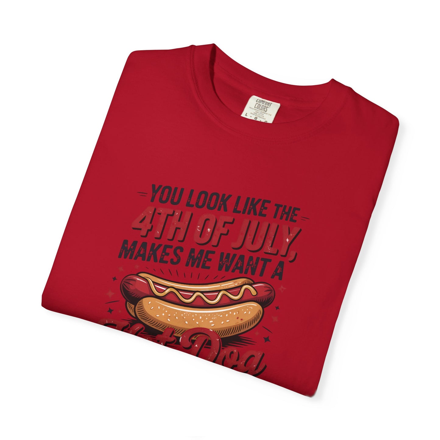 4th of July Hot Dog Graphic T-Shirt — "You Look Like the 4th of July, Makes Me Want a Hot Dog Real Bad"