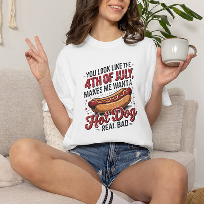 4th of July Hot Dog Graphic T-Shirt — "You Look Like the 4th of July, Makes Me Want a Hot Dog Real Bad"