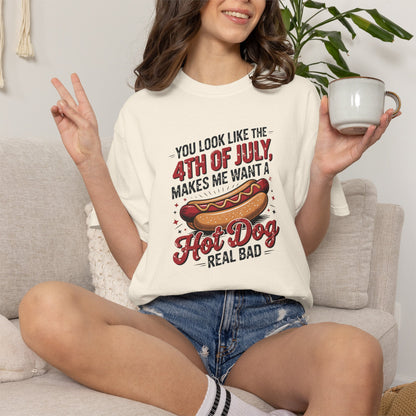 4th of July Hot Dog Graphic T-Shirt — "You Look Like the 4th of July, Makes Me Want a Hot Dog Real Bad"