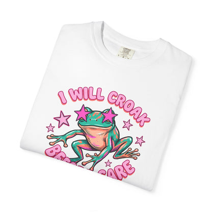I Will Croak Before Care T-Shirt — Cute Froggy Graphic Tee