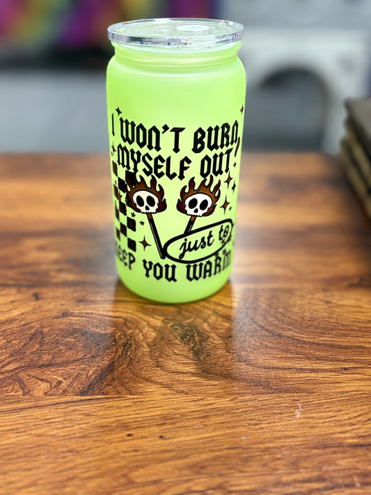 I won’t burn myself out 16oz tumbler